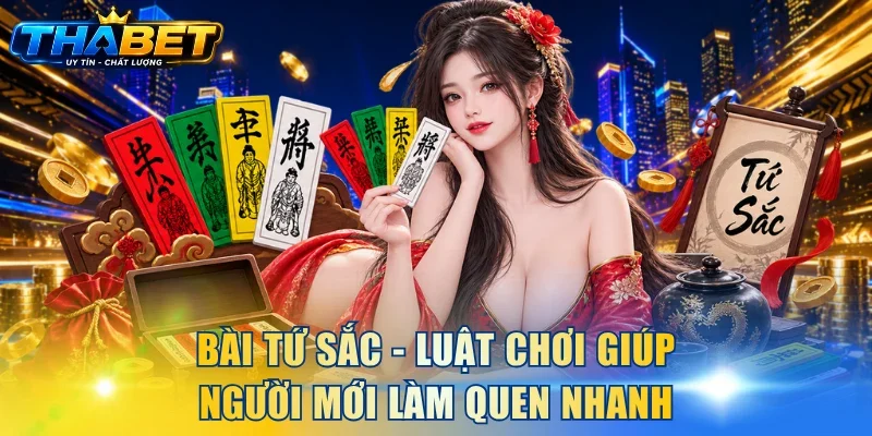 Bài Tứ Sắc THABET - Luật Chơi Giúp Người Mới Làm Quen Nhanh 1 Bài Tứ Sắc