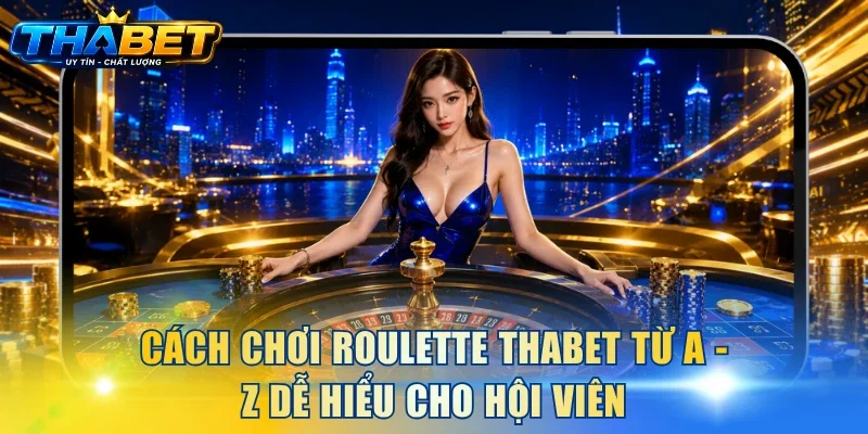 Cách Chơi Roulette THABET Từ A - Z Dễ Hiểu Cho Hội Viên 1 Roulette THABET